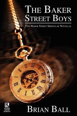 The Baker Street Boys: Two Baker Street Irregulars Novellas / Time for Murder: Macabre Crime Stories (Wildside Mystery Double #11) by Ball, Brian