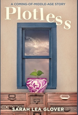 Plotless: A Coming-of-Middle-Age Story by Glover, Sarah Lea