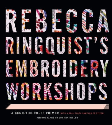 Rebecca Ringquist's Embroidery Workshops: A Bend-The-Rules Primer by Ringquist, Rebecca