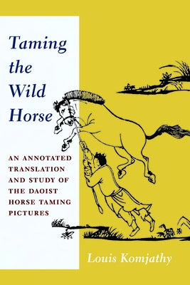 Taming the Wild Horse: An Annotated Translation and Study of the Daoist Horse Taming Pictures Paperback Columbia University Press
