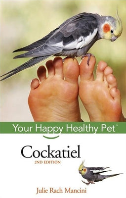 Cockatiel: Your Happy Healthy Pet by Mancini, Julie Rach
