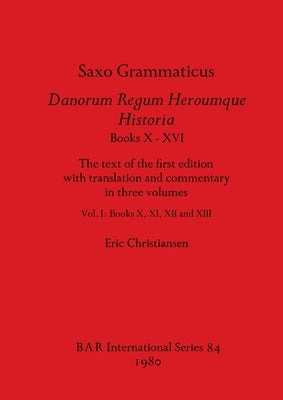 Saxo Grammaticus, Danorum Regum Heroumque Historia Books X-XVI: The text of the first edition with translation and commentary in three volumes, Vol I- Paperback British Archaeological Reports Oxford Ltd