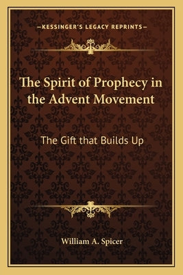 The Spirit of Prophecy in the Advent Movement: The Gift That Builds Up Paperback Kessinger Publishing