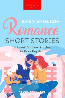 Easy English Romance Short Stories: 10 Beautiful Love Stories in Easy English by Goldmann, Jenny
