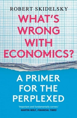 What's Wrong with Economics?: A Primer for the Perplexed Paperback Yale University Press