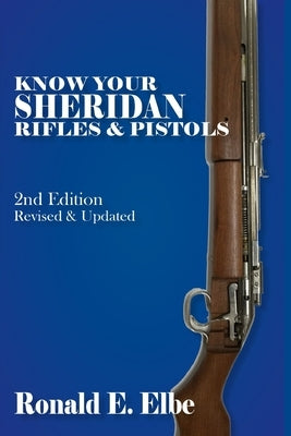 Know Your Sheridan Rifles & Pistols: 2nd Edition Revised & Updated Independently Published