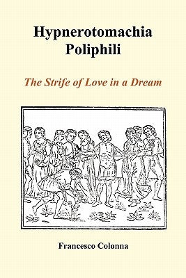 Hypnerotomachia Poliphili: The Strife of Love in a Dream (Paperback) Paperback Benediction Books