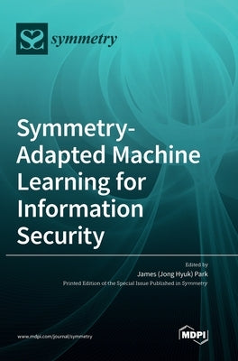 Symmetry-Adapted Machine Learning for Information Security by Park, James (Jong Hyuk)