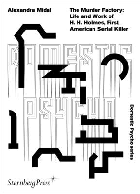 The Murder Factory: Life and Work of H. H. Holmes, First American Serial Killer Paperback Sternberg Press