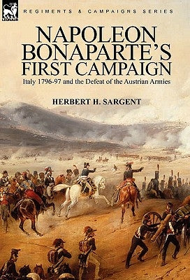 Napoleon Bonaparte's First Campaign: Italy 1796-97 and the Defeat of the Austrian Armies Paperback Leonaur Ltd