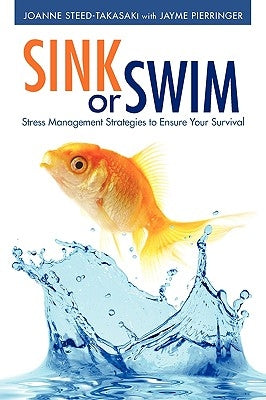 Sink or Swim: Stress Management Strategies to Ensure Your Survival by Steed-Takasaki, Joanne