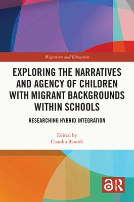 Exploring the Narratives and Agency of Children with Migrant Backgrounds Within Schools: Researching Hybrid Integration by Baraldi, Claudio