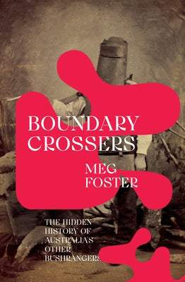Boundary Crossers: The Hidden History of Australia's Other Bushrangers by Foster, Meg