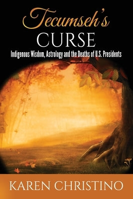 Tecumseh's Curse: Indigenous Wisdom, Astrology and the Deaths of U.S. Presidents Paperback Karen Christino