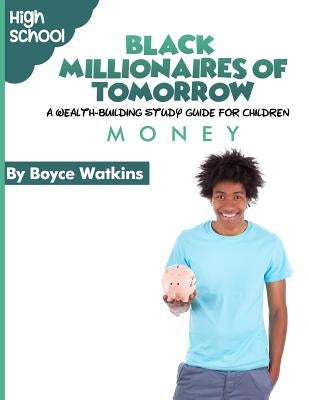 The Black Millionaires of Tomorrow: A Wealth-Building Study Guide for Children (High School): Money by Watkins, Boyce