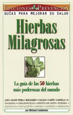 Hierbas Milagrosas: La Guia de las 50 Hierbas Mas Poderosas del Mundo = Miracle Herbs by Castleman, Michael
