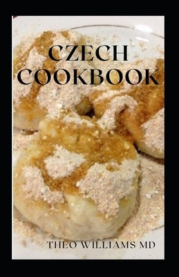 Czech Cookbook: The Effective Guide To Delicious And Tasty Czech Recipes Paperback Independently Published