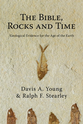 The Bible, Rocks and Time: Geological Evidence for the Age of the Earth InterVarsity Press