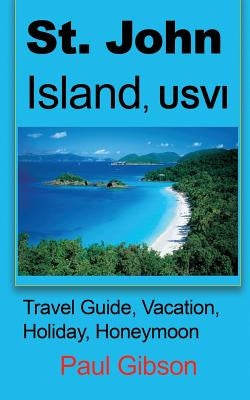 St. John Island, USVI: Travel Guide, Vacation, Holiday, Honeymoon Paperback Global Print Digital