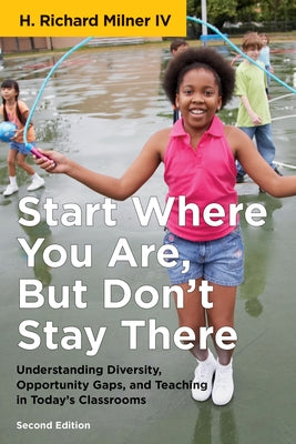 Start Where You Are, But Don't Stay There, Second Edition: Understanding Diversity, Opportunity Gaps, and Teaching in Today's Classrooms Paperback Harvard Education PR