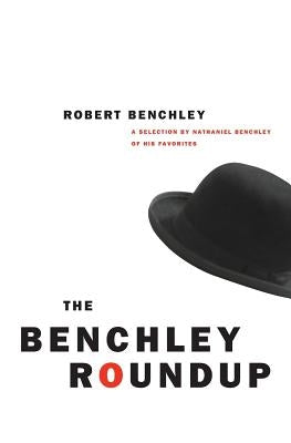 The Benchley Roundup: A Selection by Nathaniel Benchley of His Favorites by Benchley, Robert C.