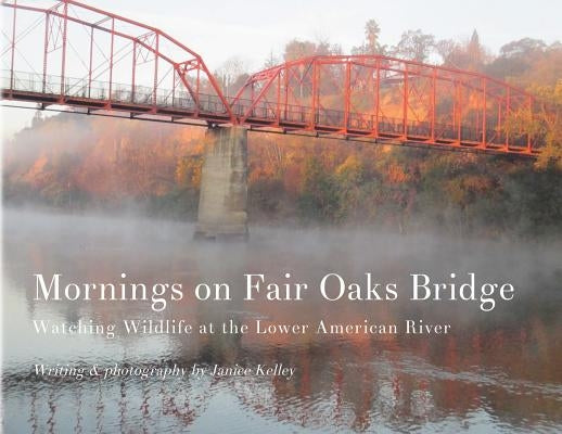 Mornings on Fair Oaks Bridge: Watching Wildlife at the Lower American River Paperback Naturelegacies