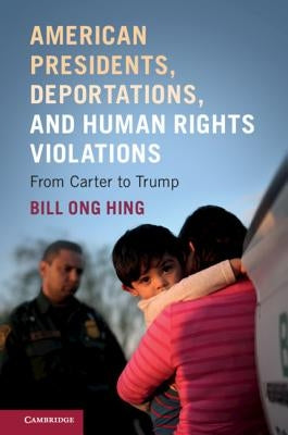 American Presidents, Deportations, and Human Rights Violations by Ong Hing, Bill