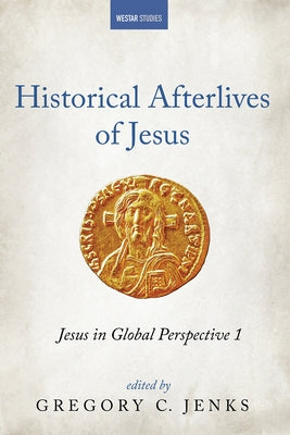 Historical Afterlives of Jesus: Jesus in Global Perspective 1 Paperback Cascade Books