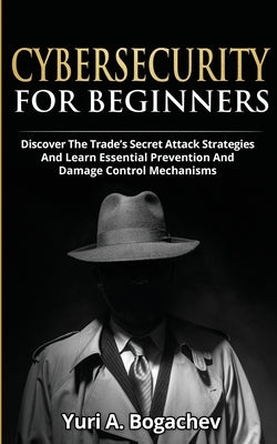 Cybersecurity For Beginners: Discover the Trade's Secret Attack Strategies And Learn Essential Prevention And Damage Control Mechanism Paperback Peninsula Publishing