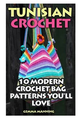 Tunisian Crochet: 10 Modern Crochet Bag Patterns You'll Love by Manning, Gemma