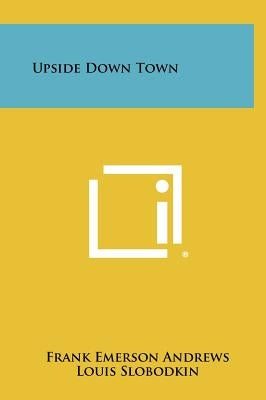 Upside Down Town by Andrews, Frank Emerson