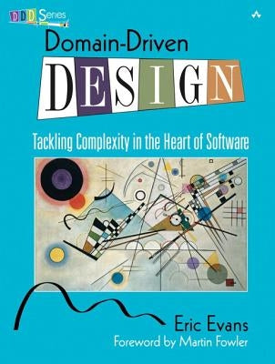 Domain-Driven Design: Tackling Complexity in the Heart of Software by Evans, Eric