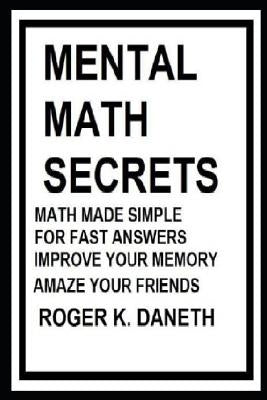 Mental Math Secrets, Math Made Simple for Fast Answers, Improve Your Memory Paperback Independently Published