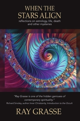When the Stars Align: Reflections on Astrology, Life, Death and Other Mysteries by Grasse, Ray