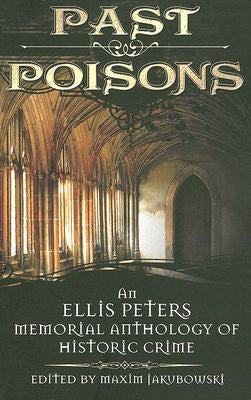 Past Poisons: An Ellis Peters Memorial Anthology of Historic Crime by Jakubowski, Maxim