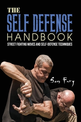 The Self-Defense Handbook: The Best Street Fighting Moves and Self-Defense Techniques by Fury, Sam