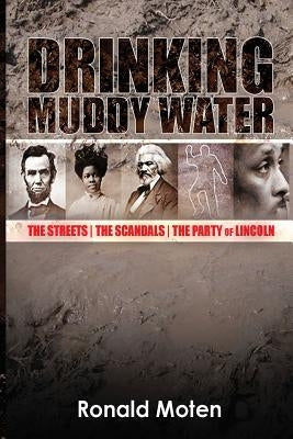 Drinking Muddy Water: The Streets, the Scandals, the Party of Lincoln Paperback Sudden Change Media
