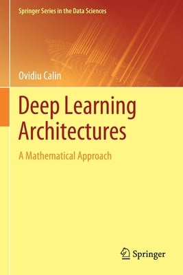 Deep Learning Architectures: A Mathematical Approach by Calin, Ovidiu