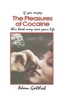 The Pleasures of Cocaine by Gottlieb, Adam