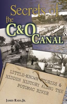 Secrets of the C&O Canal: Little-Known Stories & Hidden History Along the Potomac River Paperback Aim Publishing Group