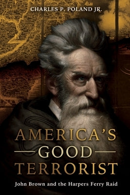 America's Good Terrorist: John Brown and the Harpers Ferry Raid by Poland, Charles P.