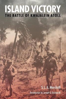 Island Victory: The Battle of Kwajalein Atoll by Marshall, S. L. a.