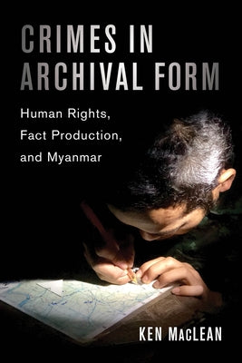 Crimes in Archival Form: Human Rights, Fact Production, and Myanmar Paperback University of California Press