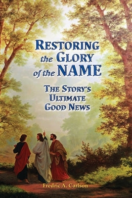 Restoring the Glory of the NAME: the Story's Ultimate Good News Paperback Johntenten Press LLC