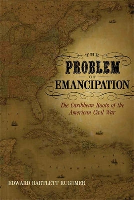 The Problem of Emancipation: The Caribbean Roots of the American Civil War Paperback LSU Press