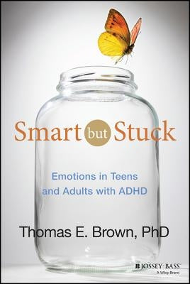 Smart But Stuck: Emotions in Teens and Adults with ADHD by Brown, Thomas E.