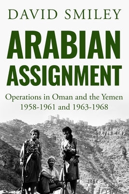 Arabian Assignment: Operations in Oman and the Yemen by Smiley, David