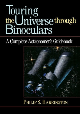 Touring the Universe Through Binoculars: A Complete Astronomer's Guidebook Wiley