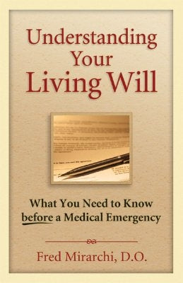 Understanding Your Living Will: What You Need to Know Before a Medical Emergency by Mirarchi, Fred