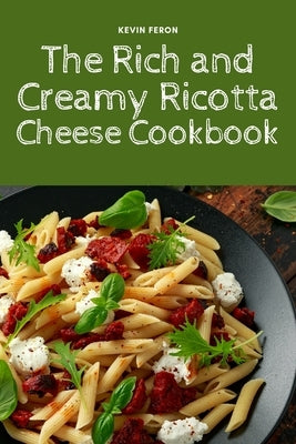 The Rich and Creamy Ricotta Cheese Cookbook Paperback Kevin Feron